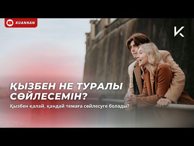 ҚЫЗБЕН ҚАЛАЙ, НЕ ТУРАЛЫ СӨЙЛЕСЕМІН?