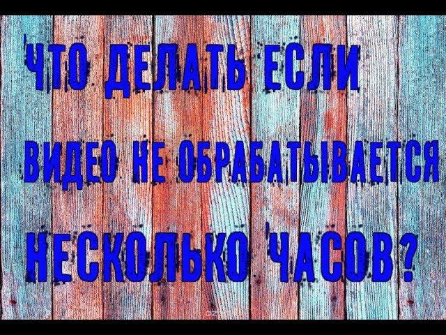 Исправление проблемы с обработкой видео! Что делать если видео не обрабатывается?