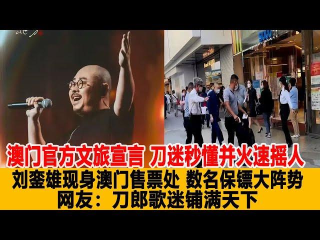 澳門官方文旅宣言，刀迷秒懂并火速搖人，劉鑾雄現身澳門售票處，數名保鏢大陣勢，網友：刀郎歌迷鋪滿天下！港臺娛樂匯#刀郎#劉鑾雄#云朵#徐子堯