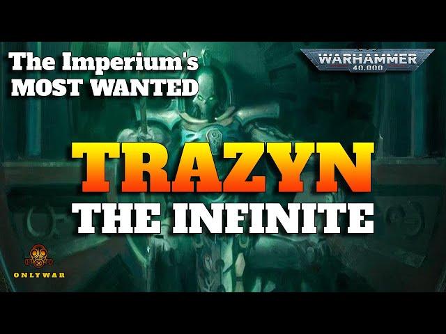 The Imperium's Most Wanted - TRAZYN THE INFINITE - Warhammer 40k Lore