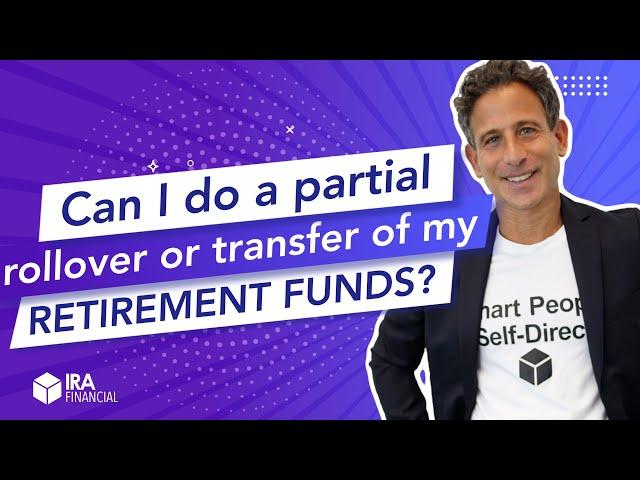 Can I do a Partial Rollover or Transfer of my Retirement Funds?