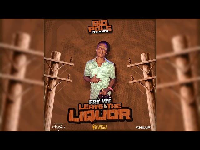 Fry Yiy - Leave The Liquor (vincy soca2024) Big Pole Riddim