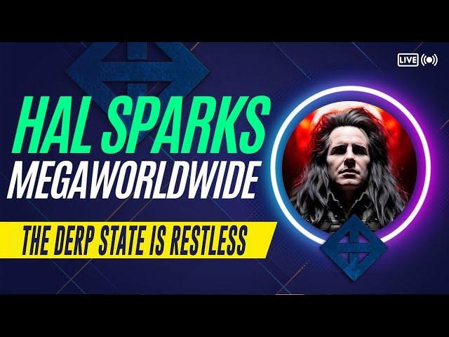 HAL SPARKS MEGAWORLDWIDE : THE DERP STATE IS RESTLESS