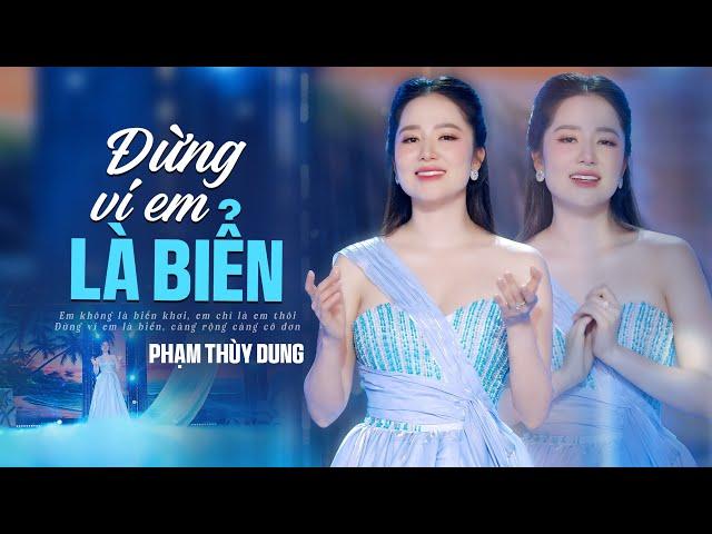 ĐỪNG VÍ EM LÀ BIỂN - PHẠM THÙY DUNG | OFFICIAL MUSIC VIDEO