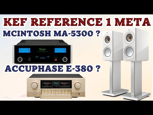 KEF REFERENCE 1 META. ACCUPHASE E-380? OR MCINTOSH MA5300?CHOOSING THE RIGHT AMPLIFIERS.