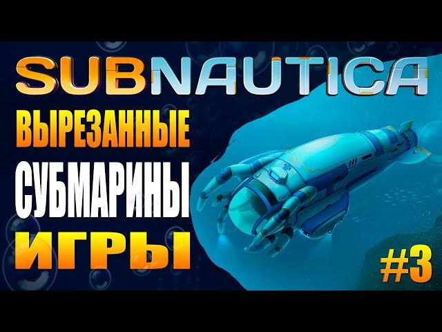 SUBNAUTICA: УДАЛЁННЫЕ СУБМАРИНЫ / ВЫРЕЗАННЫЙ ТРАНСПОРТ (ЧАСТЬ III)