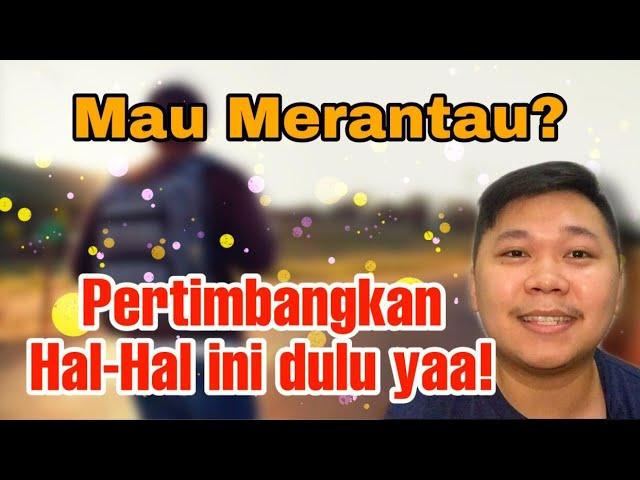 Cerita Anak Rantau: Yang mau merantau WAJIB NONTON!! Hal yang perlu dipertimbangkan sebelum merantau