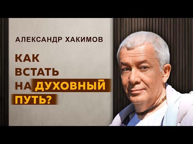 Как встать на духовный путь? - Александр Хакимов