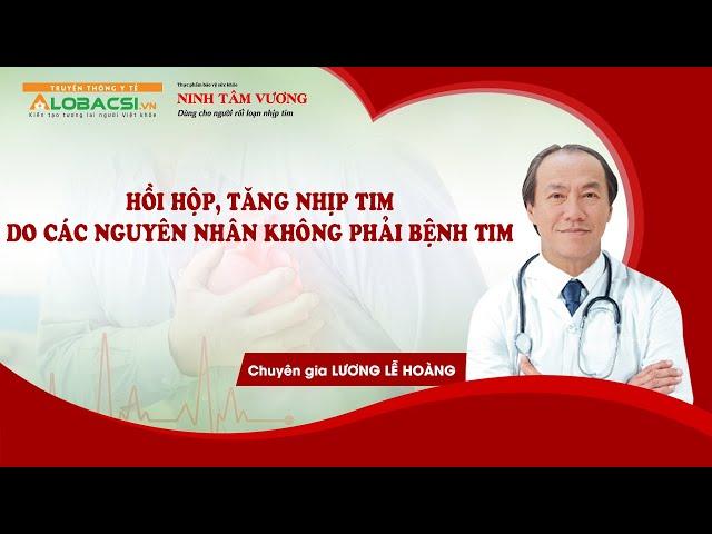 #5 HỒI HỘP,  TĂNG NHỊP TIM DO CÁC NGUYÊN NHÂN KHÔNG PHẢI BỆNH TIM