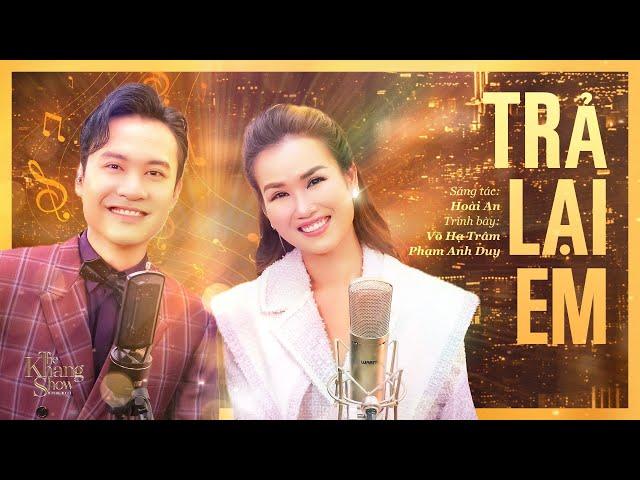 Trả Lại Em - Phạm Anh Duy ft. Võ Hạ Trâm (The Khang Show)