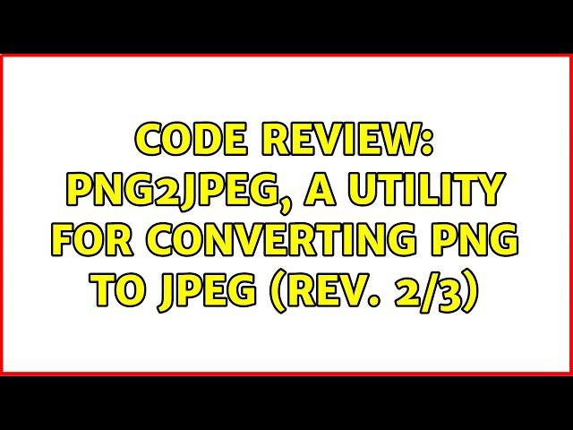 Code Review: png2jpeg, a utility for converting PNG to JPEG (rev. 2/3) (2 Solutions!!)