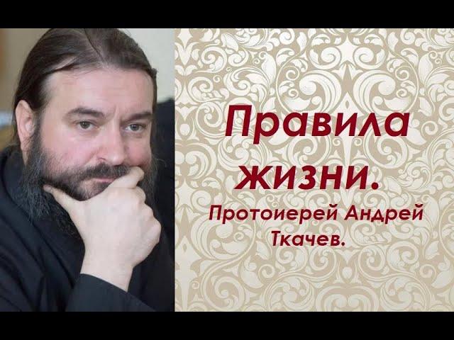 Правила жизни. Протоиерей Андрей Ткачев.