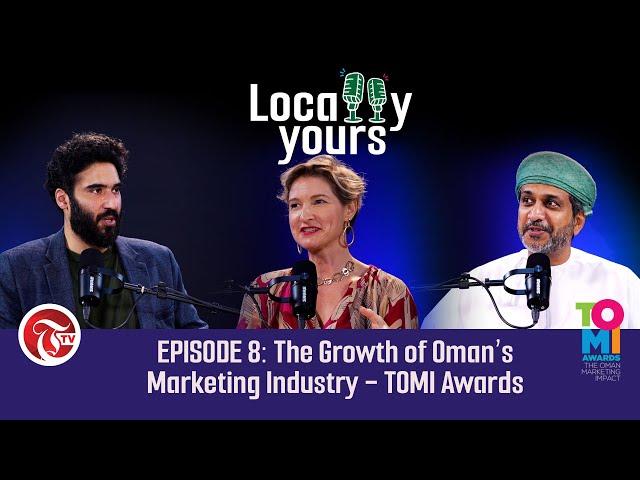 Locally Yours EPISODE 8: The Growth of Oman's Marketing Industry - TOMI Awards