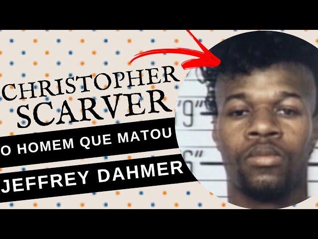 O QUE ACONTECEU COM CHRISTOPHER SCARVER? - O HOMEM QUE MATOU JEFFREY DAHMER