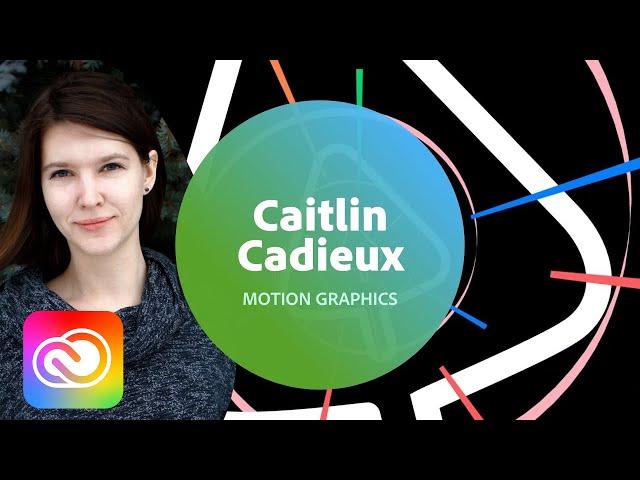 Motion Graphics with Caitlin Cadieux - 1 of 3 | Adobe Creative Cloud