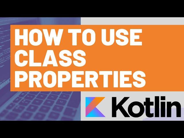 How to Use Class Properties in Kotlin