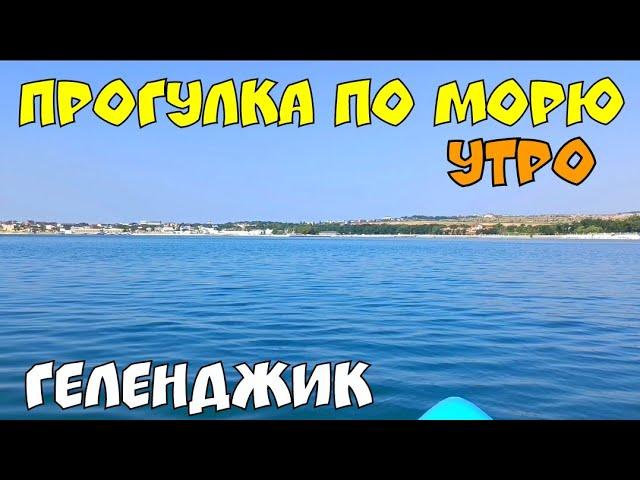 ГЕЛЕНДЖИК 2023 УТРО НА МОРЕ ПРОГУЛКА НА САПЕ