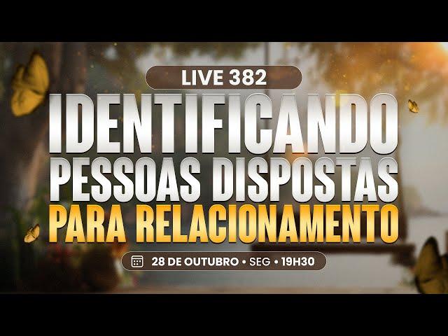 Live 382: IDENTIFICANDO PESSOAS DISPOSTAS PARA RELACIONAMENTO