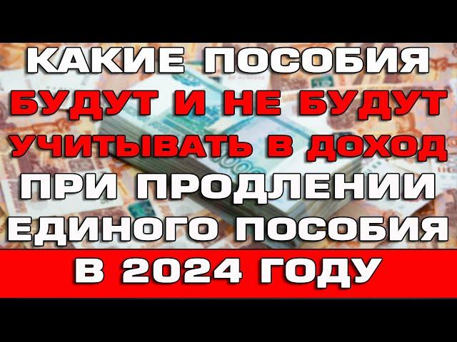 Какие пособия будут и не будут учитывать в доход при продлении Единого пособия 2024