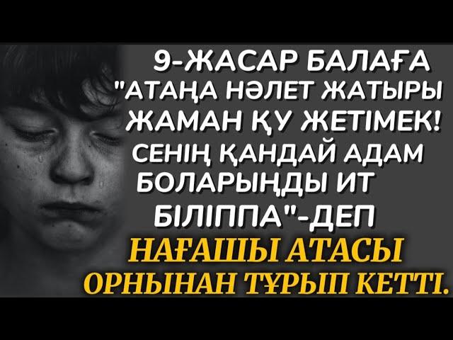 9 ЖАСАР БАЛАҒА"АТАҢА НӘЛЕТ ЖАТЫРЫ ЖАМАН ҚУ ЖЕТІМЕК!СЕНІҢ ҚАНДАЙ АДАМ БОЛАРЫҢДЫ ИТ БІЛІППЕ"ДЕДІ АТАСЫ