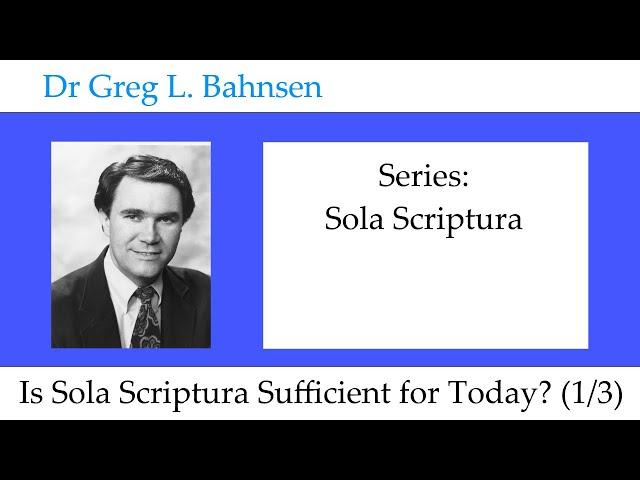 Dr Greg Bahnsen - Sola Scriptura: Is Sola Scriptura Sufficient for Today? (Part 1)