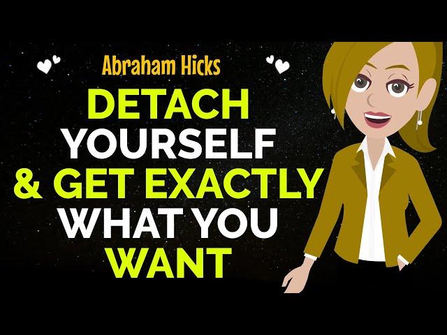 Detach Yourself & Get Exactly What You Want Abraham Hicks 2024