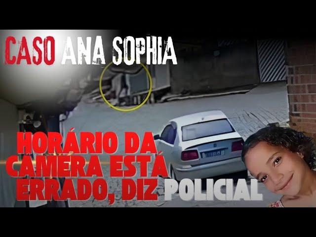  CASO ANA SOPHIA: HORÁRIO DAS CÂMERAS ESTAVA ERRADO, DIZ POLICIAL