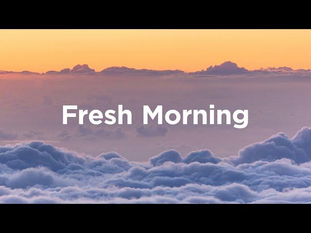 Fresh Morning Mix  Chill Tracks to Embrace Your Mornings