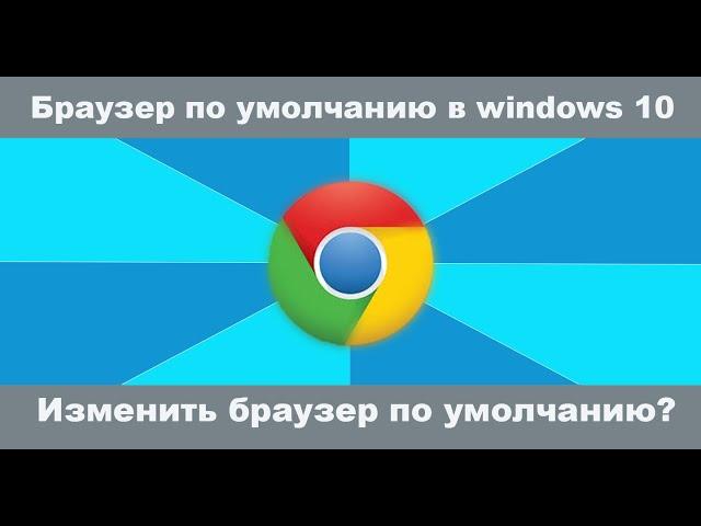 Как сделать браузер по умолчанию в Windows 10 на пк или ноуте? Как изменить браузер по умолчанию?