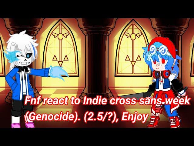 Fnf react to Indie cross sans week (Genocide). (2.5/?), GC My Au