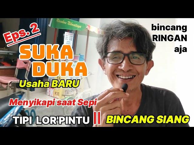 Eps.2 SUKA DUKA Usaha Baru || Menyikapi saat sepi || Bincang Siang - TIPI LOR'PINTU