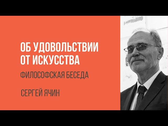 Сергей Ячин. Об удовольствии от искусства. Философская беседа