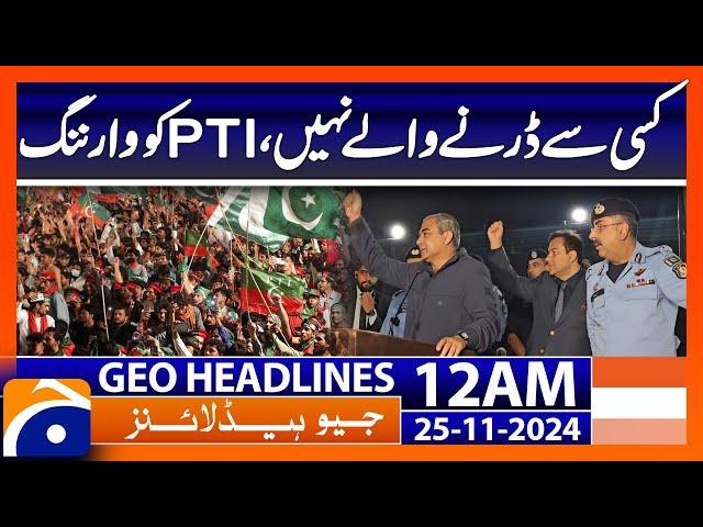 Nobody to be afraid of, warning to PTI | Geo News 12 AM Headlines (25 Nov 2024)