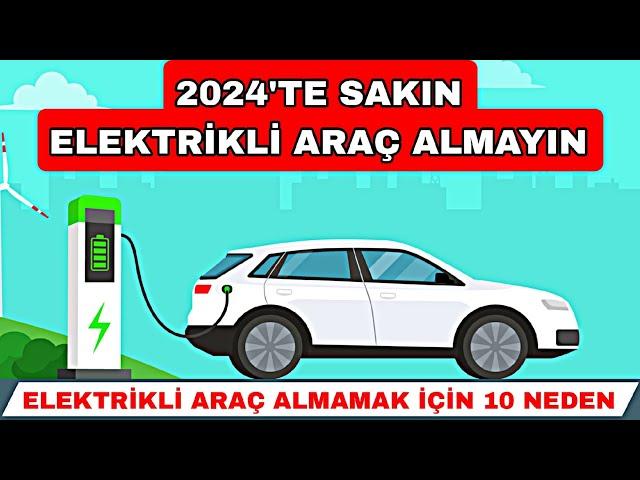 SAKIN ELEKTRİKLİ ARAÇ ALMAYIN 2024'TE ELEKTRİKLİ OTOMOBİL ALMAMAK İÇİN 10 NEDEN