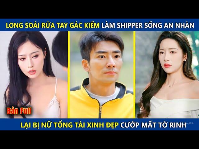 Long Soái Rửa Tay Gác Kiếm Làm Shipper Sống An Nhàn, Lại Bị Nữ Chủ Tịch Cướp Mất Tờ Rinh Và Cái Kết
