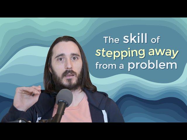 The Skill of Stepping Away from a Problem