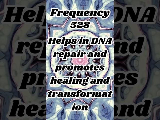 528 Hz -  Known as the frequency of love  Helps DNA repair and promotes healing and transformation