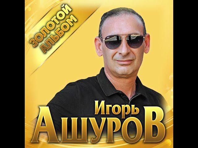 Игорь Ашуров - Золотой альбом/ПРЕМЬЕРА 2021