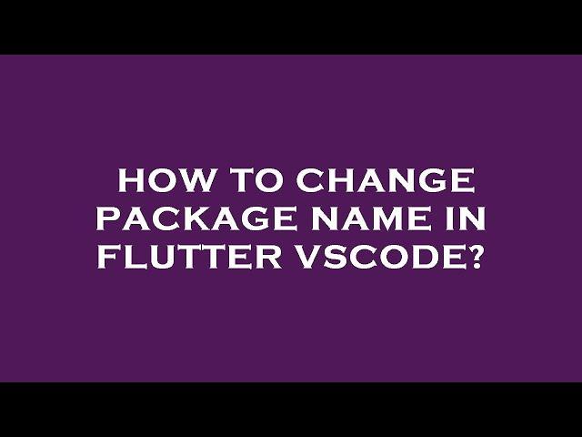 How to change package name in flutter vscode?