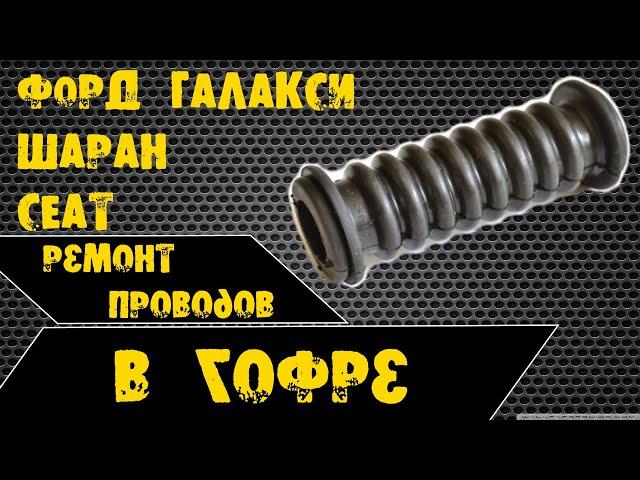 Ремонт проводов в гофре - Форд галакси, Шаран, Сеат