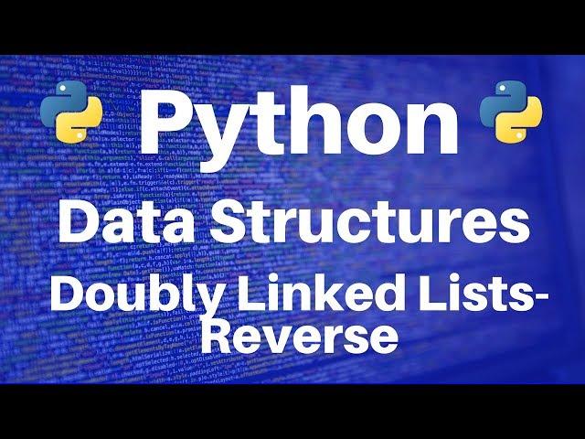 Data Structures in Python: Doubly Linked Lists -- Reverse