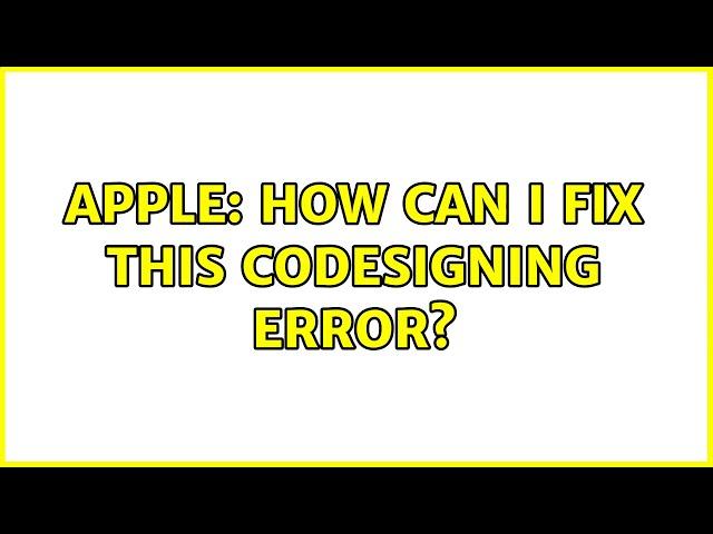 Apple: How can I fix this CODESIGNING error?