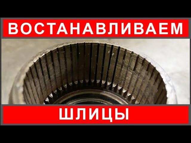 Восстановление шлицов или как спасти любое шлицевое соединение.