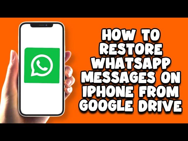 How To Restore WhatsApp Messages On iPhone From Google Drive