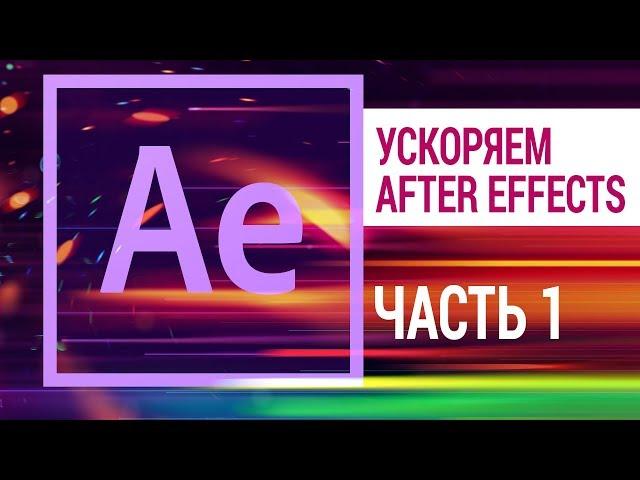 Ускоряем After Effects без улучшения железа. Часть 1 из 4