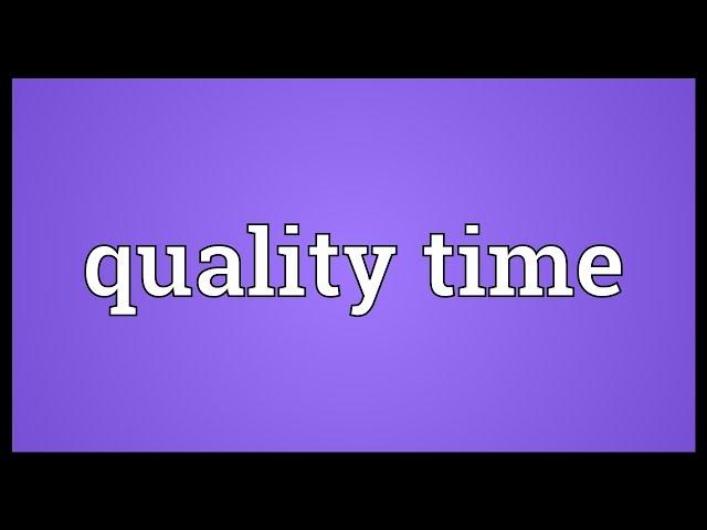 Quality time Meaning