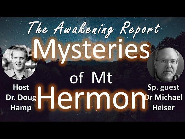 MYSTERIES OF MT HERMON- The Way Congregation - Douglas Hamp & Dr Michael Heiser-The Awakening Report