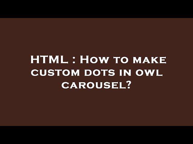 HTML : How to make custom dots in owl carousel?