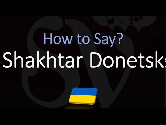 How to Pronounce Shakhtar Donetsk? (CORRECTLY) Ukraine Football Club Name Pronunciation