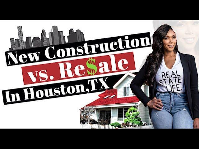 Buying New Construction vs. Resale in Houston, TX